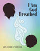 Author Jennifer Penrose’s New Book, "I Am God Breathed," is a Uniquely Fun and Thought-Provoking Children's Book About Handling Complex Emotions