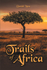 Author Daniel Nuss’s New Book, "Trails of Africa," is a Thrilling Psychological Adventure About Four Prize Hunters Set in the Heart of Northern Tanzania