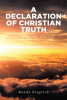 Author Randy Gingrich’s New Book, "A Declaration of Christian Truth: To Equip the Church," Explores Over Fifty Topics Relevant to the Christian Life