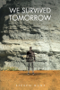 Author Steven Hunt’s New Book, "We Survived Tomorrow," is an Enthralling Look at What is Needed for Survival Should the Modern World and Its Laws One Day Collapse