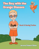 Author Jerome Edward Oblon’s New Book, "The Boy with the Orange Glasses," is an Adorable and Heartwarming Tale That Stresses Doing the Right Thing Under Any Circumstance