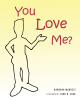 Author Barbara Marozzi’s New Book, "You Love Me?" is an Uplifting Tale for Young Readers to Realize God's Love and How It Differs from Other Forms They May Come to Know