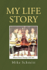 Author Mike Schmitt’s New Book, "My Life Story," is the Author’s Touching True Story About His Childhood and How Hockey Helped Him Overcome the Circumstances of His Birth