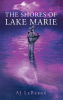 Author AJ LeBergé’s New Book, "The Shores of Lake Marie," is a Suspenseful Work About a Town Afflicted with a Vicious Streak of Evil and Horrendous Events