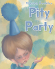 Author Steven Fackler’s New Book, "Pity Party," is a Poignant Tale of a Young Boy Who Makes Plans to Pout and Throw a Pity Party for Sympathy After Having a Difficult Day