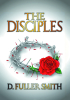 Author D. Fuller Smith’s New Book, "The Disciples," Reveals the Unintended Consequences That Can Happen When Two Boys Achieve Everything That They Thought They Wanted