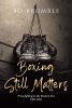 Author Bo Brumble’s New Book, "Boxing Still Matters: Prizefighting in the Modern Era 1981-2021," Discusses the Riveting History of Boxing in the Modern Age