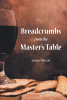Jesse Rincon’s Newly Released "Breadcrumbs from the Master’s Table" is an Empowering Message of God’s Continued Promise to All