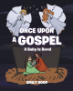 Emily Roop’s Newly Released "Once Upon a Gospel: A Baby Is Born!" is a Lighthearted Celebration of the Birth of Jesus