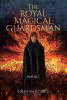 Nathan Justice’s Newly Released "The Royal Magical Guardsman" is an Exciting New Installment to the Fantasy Genre