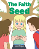 Helen Rogers’s Newly Released "The Faith Seed" is a Delightful Narrative That Helps Young Readers Understand the True Meaning of Faith