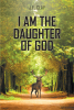 J. E. Clay’s Newly Released “I Am the Daughter of God” Presents a Compelling Memoir That Reveals Her True Identity