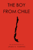 Jaime H. Fuentes’s Newly Released "The Boy From Chile" is a Thoughtful Memoir That Explores the Author’s Life in Chile and America