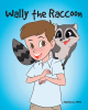 Jessica C. Wood’s New Book, "Wally the Raccoon," is a Riveting Story of a Young Boy and the Exciting Adventures He Gets Into with His New, Secret Pet Raccoon