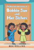Author Bea Rollins’s New Book, "The Real-Life Adventures of Bobbie Sue and Her Sisters," is Based on the Real-Life Adventures of the Author’s First-Grade School Year