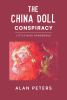 Alan Peters’s New Book, "The China Doll Conspiracy: Little Miss Dangerous," is a Gripping Crime Drama About Beautiful Women Being Used as Biological Weapons