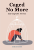 Author Rose Hogans’ New Book, "Caged No More," Details How the Author Came to Know God's Loving Embrace After He Delivered Her from a Life of Trauma & Abuse