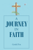 Author Gerald Fox’s New Book, "A Journey in Faith," is a Faith-Based Read That Chronicles the Author's Path Toward Living a Righteous Life in Accordance with God's Will