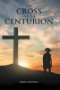 Author Jimmy Campagna’s New Book, "The Cross and the Centurion," is a Thrilling Account of the Aftermath of the Crucifixion of Jesus Based on Biblical Facts