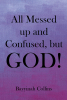 Author Bayyinah Collins’s New Book, “All Messed Up and Confused, but God!” is the Faith-Based Account of How the Author Discovered Salvation from a Life of Sin and Abuse
