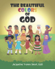 Author Jacqueline Yvonne Smart, Ed.D.’s New Book, “The Beautiful Colors of God,” Shares the Beautiful Message of Accepting Everyone Despite the Differences There Might be