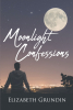 Elizabeth Grundin’s New Book, "Moonlight Confessions," is a Captivating Collection of Poetry That Gives Readers a Glimpse Into the Author’s Conflicted Internal World
