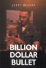 Author Jerry Bevers’s New Book, "Billion Dollar Bullet," is a Firsthand Account of What the Brave Soldiers Stationed in Vietnam Faced & the Experiences That Shaped Them