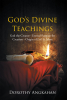 Author Dorothy Angkahan’s New Book, "God’s Divine Teachings," is a Scripture-Based Exploration of Biblical Teachings Regarding Creation, the Origins of Evil, and More