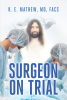 K. E. Mathew, MD, FACS’s Newly Released “Surgeon on Trial” is a Thoughtful Study of the Author’s Life and Experiences Within the Medical Field