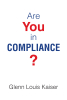 Glenn Louis Kaiser’s Newly Released "Are You in Compliance?" is a Thoughtful and Concise Discussion of God’s Commandments