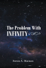 Steven A. Mattson’s Newly Released "The Problem With Infinity" is an Articulate Discussion of What Can be Known of the Universe