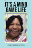 Deborah Brown’s Newly Released "It’s A Mind Game Life" is a Thought-Provoking Message of Seeking the Positive in Life
