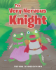 Trevor Stonecypher’s Newly Released "The Very Nervous Knight" is a Charming Tale of an Unexpected Lesson of Acceptance and Trust