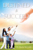 Dr. Glaister Bell, MD’s Newly Released “Destined to Succeed” is a Heartening Reminder of the Promise We All Carry