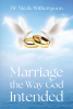 Dr. Nicole Witherspoon’s Newly Released "Marriage the Way God Intended" is an Insightful Discussion of the Keys to a Long and Prosperous Marriage