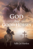 Sallie Jo Hawken’s Newly Released "God And Good Horses" is a Compelling Story of Hope and Survival as a Little Girl Gets a Second Chance at a Good Life