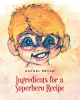 Rachel Bryan’s New Book, "Ingredients for a Superhero Recipe," is an Inspiring and Charming Children’s Tale About Finding the Superhero Within by Doing Good Deeds