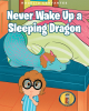 Rogelio Cervantes’s New Book, "Never Wake Up a Sleeping Dragon," Tells the Fascinating Story of a Young Boy Who is Surprised to Find a Dragon Asleep in His Bed