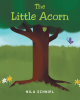 Nila Schnirl’s New Book, "The Little Acorn," is a Sweet and Inspiring Children’s Story That Teaches Readers Not to be Preoccupied by the Worst-Case Scenario