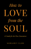 Author Margaret Clark’s New Book, "How to Love from the Soul," is a Powerful Guide That Explores How One Can Show One of the Purest Forms of Love to Others in Their Lives
