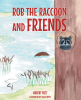 Author Hubert Nett’s Book "Rob the Raccoon and Friends" is an Adorable Story of a Kind Raccoon Who Shares a Vital Message About the Importance of Protecting the Wetlands