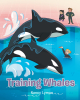 Author Nancy Lyman’s New Book, "Training Whales," is an Amusing and Uplifting Children’s Story About Learning How to Work with Whales at SeaWorld