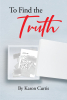 Author Karon Curtis’s New Book, "To Find the Truth," Centers Around a Young Man Who Wants Nothing More Than the Truth After an Accident Leaves Him with Numerous Questions