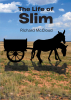 Author Richard McCloud’s New Book, "The Life of Slim," Tells the Fascinating Life Story of One of the Author's Friends and How He Forged His Own Path in Life