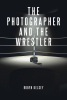 Robyn Kelsey’s Newly Released "The Photographer and the Wrestler" is a Sweet Story of Unexpected Love and True Connection Between Two Young Souls