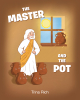 Trina Rich’s Newly Released "The Master and the Pot" is a Helpful Analogy for Young Readers to Learn About Christ’s Sacrifice