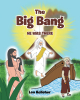 Leo Kelleher’s Newly Released "The Big Bang: He Was There" is a Spiritually-Driven Look at the Creation of the Universe