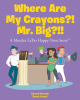 Gerard Myruski and Derek Fremd’s Newly Released “Where Are My Crayons?! Mr. Big?!!” is an Amusing Adventure of Unexpected Lessons of Life and Faith