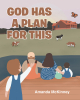Amanda McKinney’s Newly Released "God Has a Plan for This" is a Helpful Narrative for Helping Children Understand the Loss That Accompanies a Miscarriage