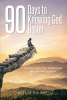 David and Trish McCoy’s Newly Released “90 Days to Knowing God Better: Thinking Deeper Than Surface Level about the God You Know” is a Heartfelt Devotional
